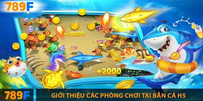 Combo Fishing có gì đặc biệt mà ai cũng muốn thử tại 789F? 3 Giới thiệu các phòng chơi tại bắn cá H5